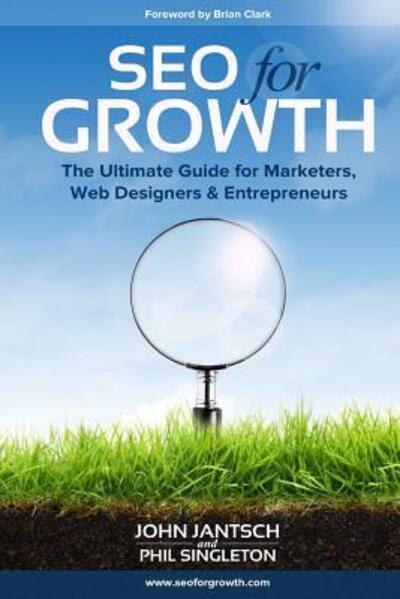 SEO for Growth : The Ultimate Guide for Marketers, Web Designers & Entrepreneurs - John Jantsch - Books - SEO for Growth - 9780692769447 - September 11, 2016