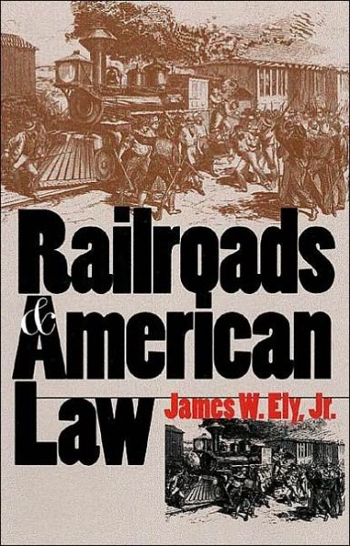 Cover for Ely, James W., Jr. · Railroads and American Law (Hardcover Book) (2001)
