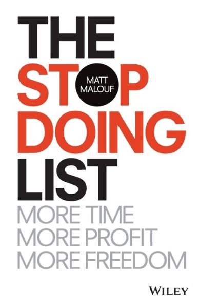 The Stop Doing List: More Time, More Profit, More Freedom - Matt Malouf - Books - John Wiley & Sons Australia Ltd - 9780730337447 - February 20, 2017