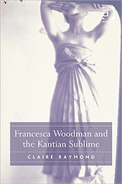 Cover for Claire Raymond · Francesca Woodman and the Kantian Sublime (Hardcover Book) [New edition] (2010)