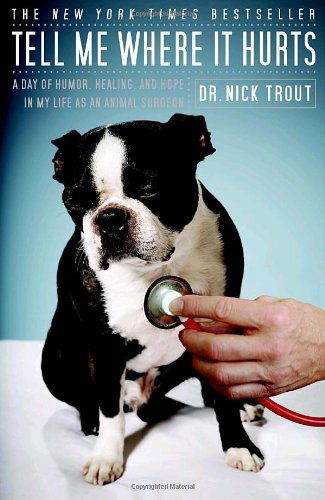 Cover for Nick Trout · Tell Me Where It Hurts: a Day of Humor, Healing, and Hope in My Life As an Animal Surgeon (Paperback Book) [Reprint edition] (2009)