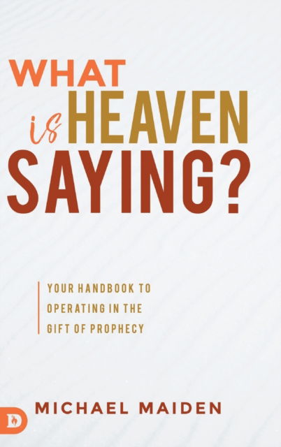 Cover for Michael Maiden · What is Heaven Saying?: Your Handbook to Operating in the Gift of Prophecy (Hardcover Book) (2020)