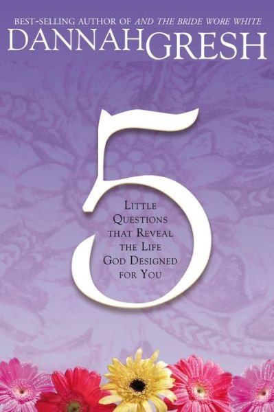 Cover for Dannah Gresh · Five Little Questions: That Reveal the Life God Designed for You (Paperback Book) (2007)