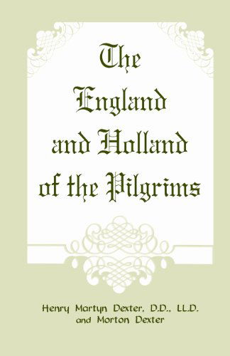 The England and Holland of the Pilgrims - Henry Martyn Dexter - Books - Heritage Books - 9780788419447 - March 1, 2013