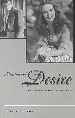 Structures of Desire: British Cinema, 1939-1955 (The Suny Series, Cultural Studies in Cinema / Video) - Tony Williams - Books - State Univ of New York Pr - 9780791446447 - August 10, 2000