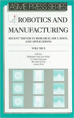 Cover for American Society of Mechanical Engineers (Asme) · Robotics and Manufacturing v. 5: Recent Trends in Research, Education and Applications (Paperback Book) (1994)