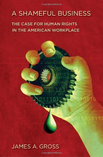 Cover for James A. Gross · A Shameful Business: The Case for Human Rights in the American Workplace (Hardcover Book) (2010)