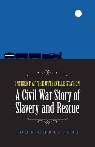 Cover for John Christgau · Incident at the Otterville Station: A Civil War Story of Slavery and Rescue (Paperback Book) (2013)