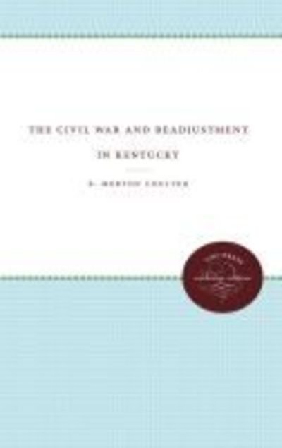 The Civil War and Readjustment in Kentucky - E. Merton Coulter - Books - The University of North Carolina Press - 9780807868447 - September 1, 2011