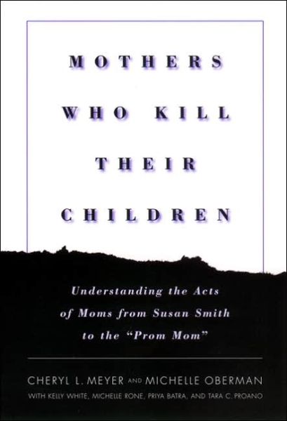 Cover for Cheryl L. Meyer · Mothers Who Kill Their Children: Understanding the Acts of Moms from Susan Smith to the &quot;Prom Mom&quot; (Taschenbuch) (2001)