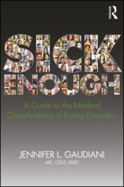 Cover for Gaudiani, Jennifer L. (Gaudiani Clinic, Colorado, USA) · Sick Enough: A Guide to the Medical Complications of Eating Disorders (Hardcover Book) (2018)