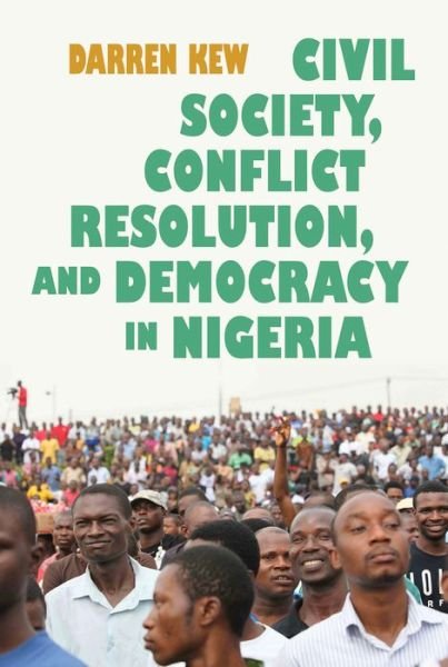 Darren Kew · Civil Society, Conflict Resolution, and Democracy in Nigeria - Syracuse Studies on Peace and Conflict Resolution (Paperback Book) (2016)