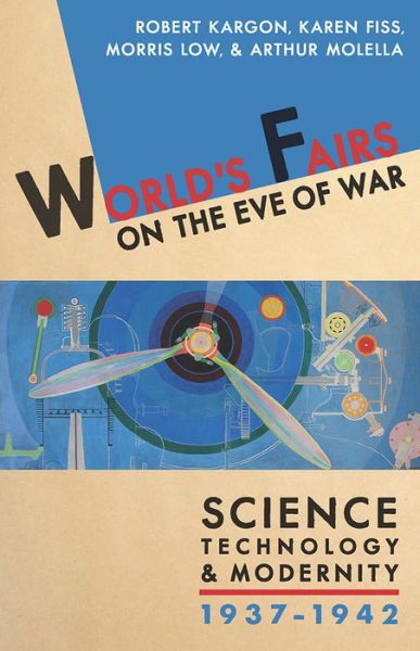 Cover for World's Fairs on the Eve of War: Science, Technology, and Modernity, 1937-1942 (Hardcover Book) (2015)