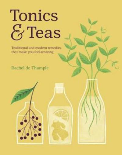 Cover for Rachel De Thample · Tonics &amp; Teas: Traditional and modern remedies that make you feel amazing (Hardcover Book) (2017)