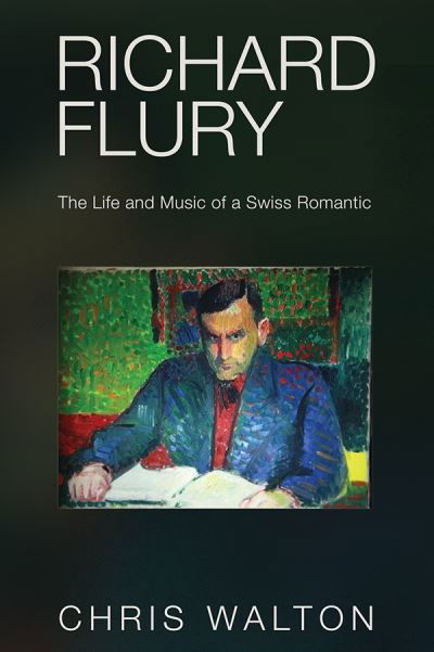 Cover for Chris Walton · Richard Flury: The Life and Music of a Swiss Romantic (Hardcover Book) (2017)