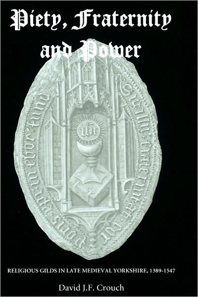 Cover for David Crouch · Piety, Fraternity and Power: Religious Gilds in Late Medieval Yorkshire, 1389-1547 (Hardcover Book) (2000)