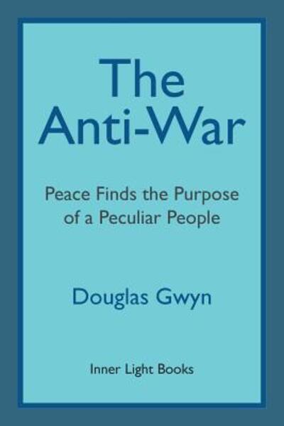 Cover for Douglas Gwyn · Anti-War Peace Finds the Purpose of a Peculiar People; Militant Peacemaking in the Manner of Friends (Book) (2016)