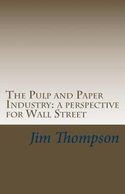 Cover for Jim Thompson · The Pulp and Paper Industry a perspective for Wall Street (Taschenbuch) (2017)