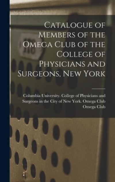 Cover for Columbia University College of Physi · Catalogue of Members of the Omega Club of the College of Physicians and Surgeons, New York (Hardcover Book) (2021)