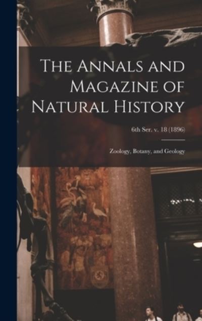 Cover for Anonymous · The Annals and Magazine of Natural History; Zoology, Botany, and Geology; 6th ser. v. 18 (1896) (Hardcover Book) (2021)