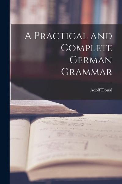 Cover for Adolf 1819-1888 Douai · A Practical and Complete German Grammar (Taschenbuch) (2021)