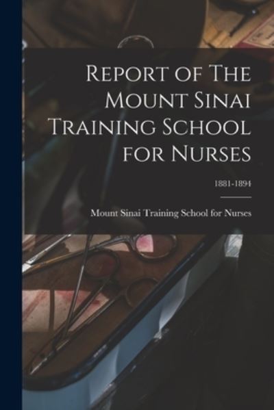 Cover for Mount Sinai Training School for Nurses · Report of The Mount Sinai Training School for Nurses; 1881-1894 (Paperback Book) (2021)