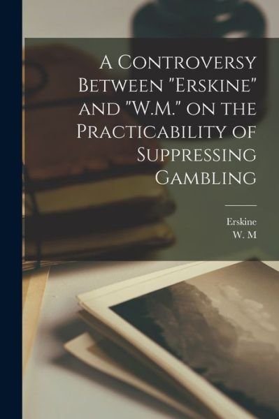 Cover for Erskine · A Controversy Between Erskine and W.M. on the Practicability of Suppressing Gambling (Taschenbuch) (2021)