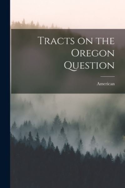Cover for American · Tracts on the Oregon Question [microform] (Paperback Bog) (2021)