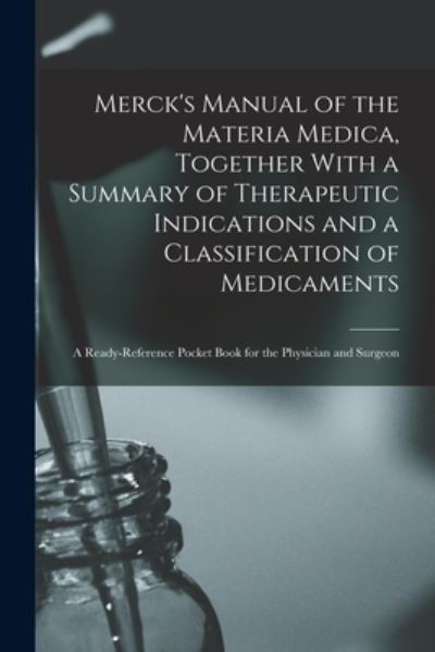 Cover for Anonymous · Merck's Manual of the Materia Medica, Together with a Summary of Therapeutic Indications and a Classification of Medicaments (Book) (2022)
