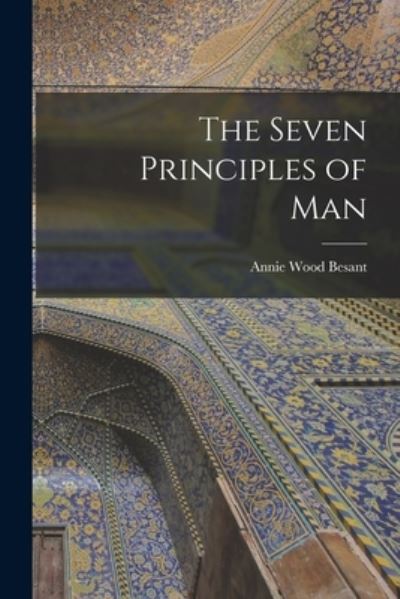 Seven Principles of Man - Annie Wood Besant - Books - Creative Media Partners, LLC - 9781015572447 - October 26, 2022