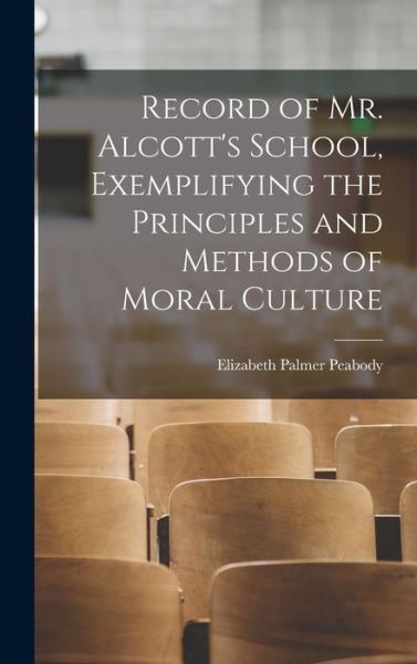 Cover for Peabody, Elizabeth Palmer, · Record of Mr. Alcott's School, Exemplifying the Principles and Methods of Moral Culture (Bog) (2022)