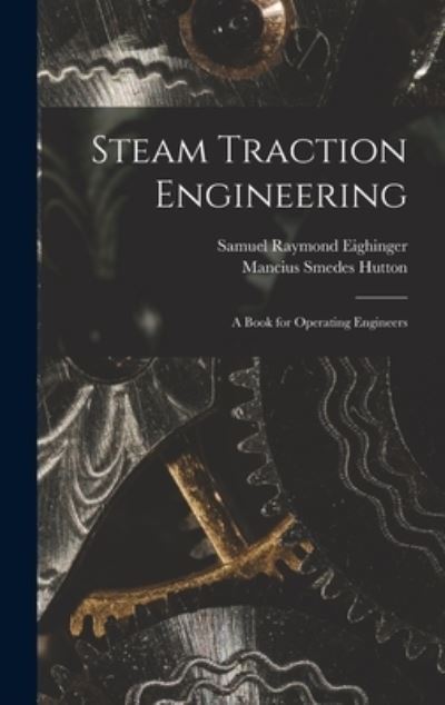 Cover for Samuel Raymond Eighinger · Steam Traction Engineering (Book) (2022)