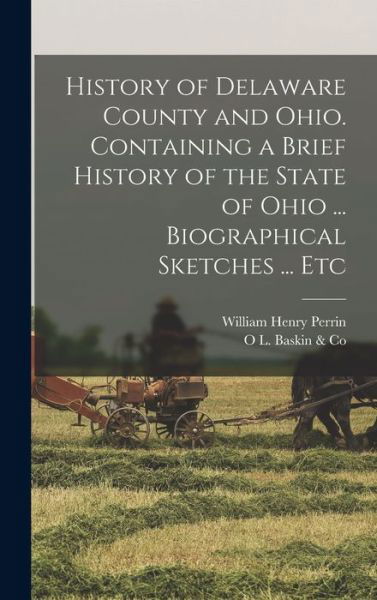 Cover for William Henry Perrin · History of Delaware County and Ohio. Containing a Brief History of the State of Ohio ... Biographical Sketches ... Etc (Book) (2022)