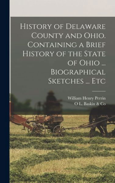 Cover for William Henry Perrin · History of Delaware County and Ohio. Containing a Brief History of the State of Ohio ... Biographical Sketches ... Etc (Buch) (2022)