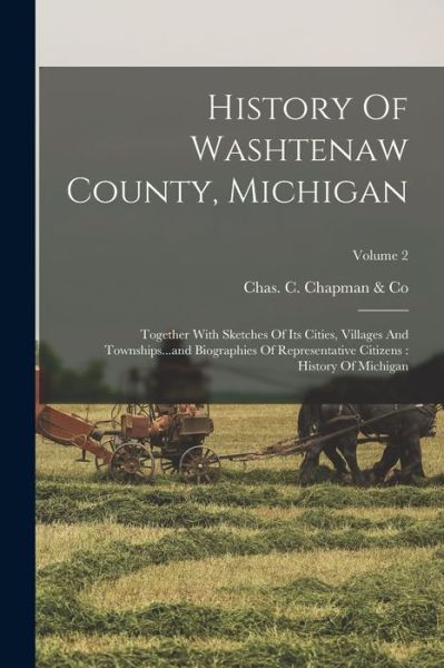 Cover for Chas C. Chapman · History of Washtenaw County, Michigan : Together with Sketches of Its Cities, Villages and Townships... and Biographies of Representative Citizens (Book) (2022)