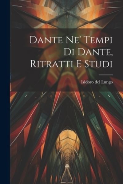 Cover for Isidoro Del Lungo · Dante Ne' Tempi Di Dante, Ritratti e Studi (Book) (2023)