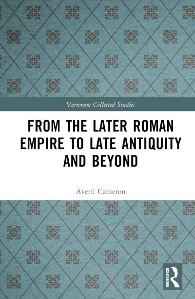 Cover for Averil Cameron · From the Later Roman Empire to Late Antiquity and Beyond - Variorum Collected Studies (Inbunden Bok) (2023)