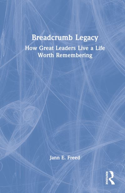 Cover for Jann E. Freed · Breadcrumb Legacy: How Great Leaders Live a Life Worth Remembering (Hardcover Book) (2022)