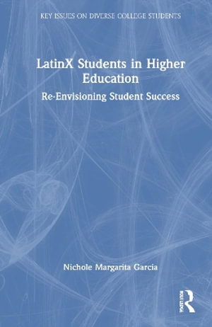 Cover for Garcia, Nichole Margarita (Rutgers University, USA) · LatinX Students in Higher Education: Re-Envisioning Student Success - Key Issues on Diverse College Students (Hardcover Book) (2025)