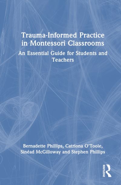 Bernadette Phillips · Trauma-Informed Practice in Montessori Classrooms: An Essential Guide for Students and Teachers (Hardcover Book) (2024)