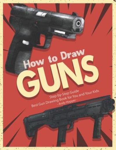 How to Draw Guns Step-by-Step Guide - Andy Hopper - Books - Independently Published - 9781070609447 - May 28, 2019