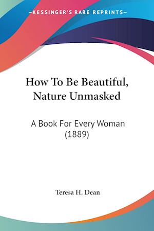 Cover for Teresa H Dean · How To Be Beautiful, Nature Unmasked (Paperback Book) (2009)