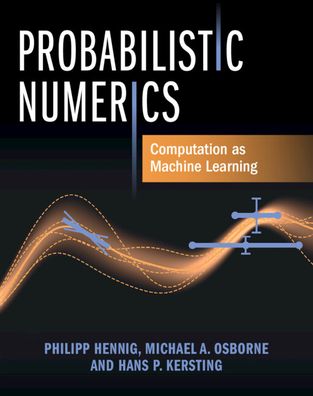 Cover for Hennig, Philipp (Eberhard-Karls-Universitat Tubingen, Germany) · Probabilistic Numerics: Computation as Machine Learning (Hardcover Book) (2022)