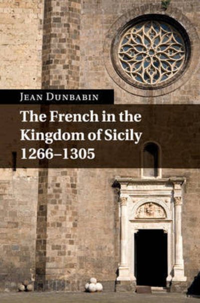 Cover for Dunbabin, Jean (University of Oxford) · The French in the Kingdom of Sicily, 1266–1305 (Paperback Bog) (2015)