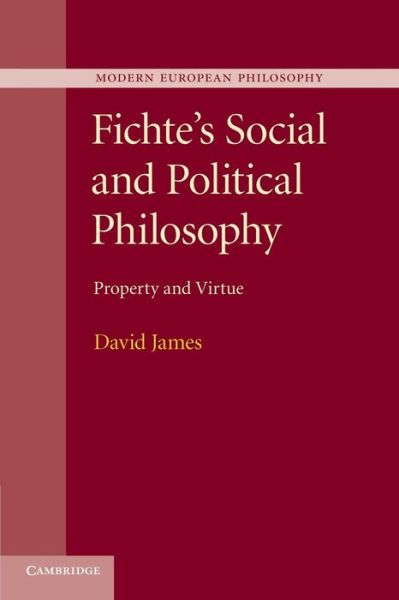 Cover for James, David (University of the Witwatersrand, Johannesburg) · Fichte's Social and Political Philosophy: Property and Virtue - Modern European Philosophy (Paperback Book) (2013)