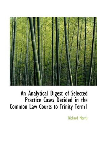 An Analytical Digest of Selected Practice Cases Decided in the Common Law Courts to Trinity Term1 - Richard Morris - Bøger - BiblioLife - 9781116297447 - 27. oktober 2009