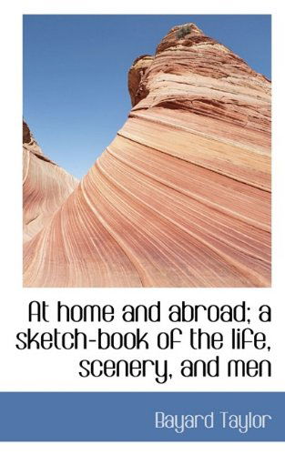 At Home and Abroad; A Sketch-Book of the Life, Scenery, and Men - Bayard Taylor - Książki - BiblioLife - 9781116479447 - 29 października 2009