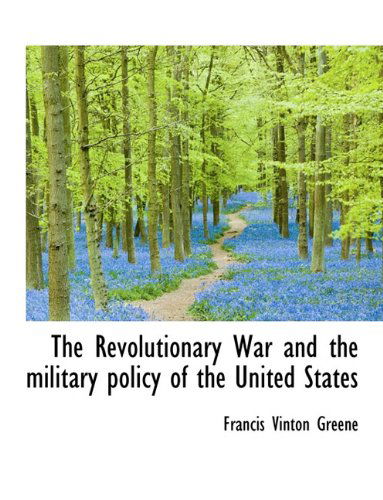 Cover for Francis Vinton Greene · The Revolutionary War and the Military Policy of the United States (Paperback Book) [Large type / large print edition] (2009)