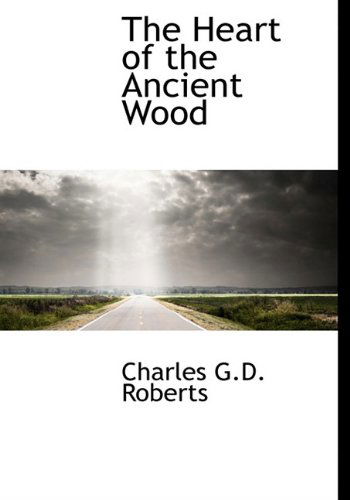 The Heart of the Ancient Wood - Charles George Douglas Roberts - Książki - BiblioLife - 9781116664447 - 13 listopada 2009