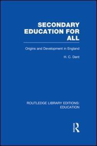 Cover for H C Dent · Secondary Education for All: Origins and Development in England - Routledge Library Editions: Education (Paperback Book) (2014)